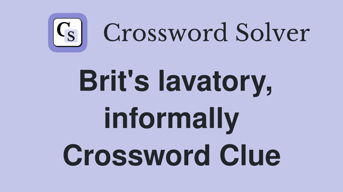 Brit's lavatory, informally Crossword Clue Answers Crossword Solver